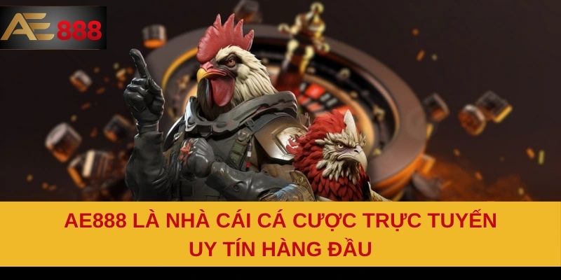 AE888 là nhà cái cá cược trực tuyến uy tín hàng đầu