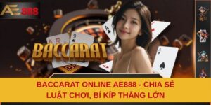 Baccarat Online AE888 - Chia Sẻ Luật Chơi, Bí Kíp Thắng Lớn