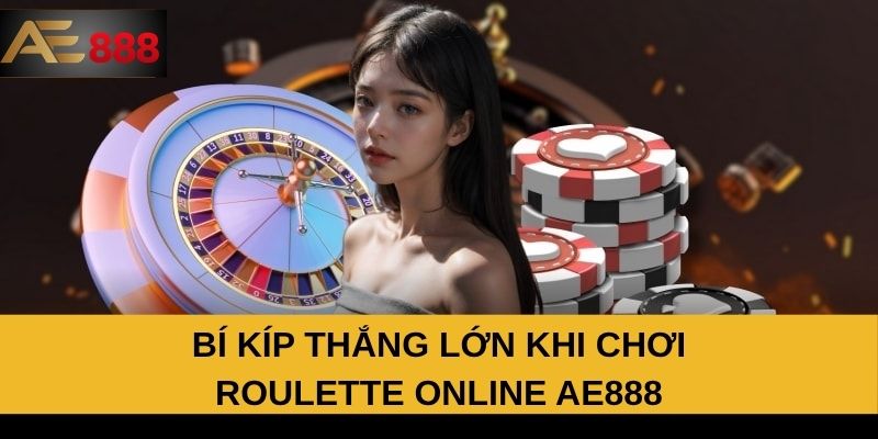 Bí kíp thắng lớn khi chơi Roulette online AE888
