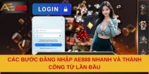 Các Bước Đăng Nhập AE888 Nhanh Và Thành Công Từ Lần Đầu