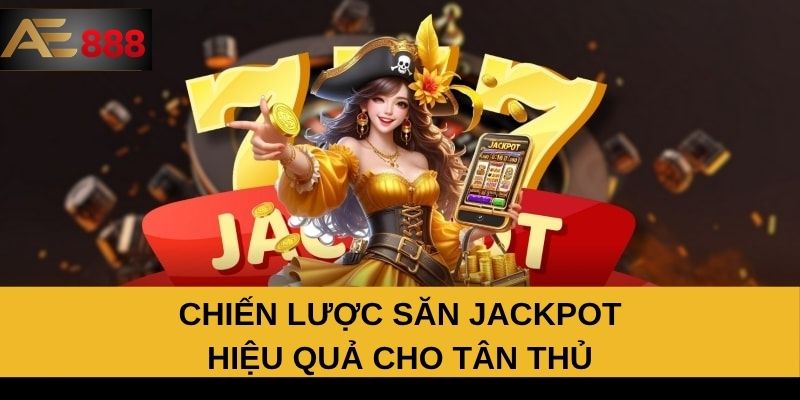 Chiến lược săn Jackpot hiệu quả cho tân thủ
