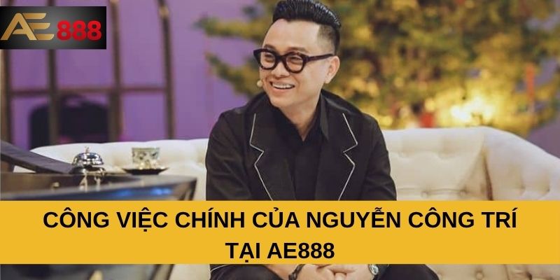Công việc chính của Nguyễn Công Trí tại AE888