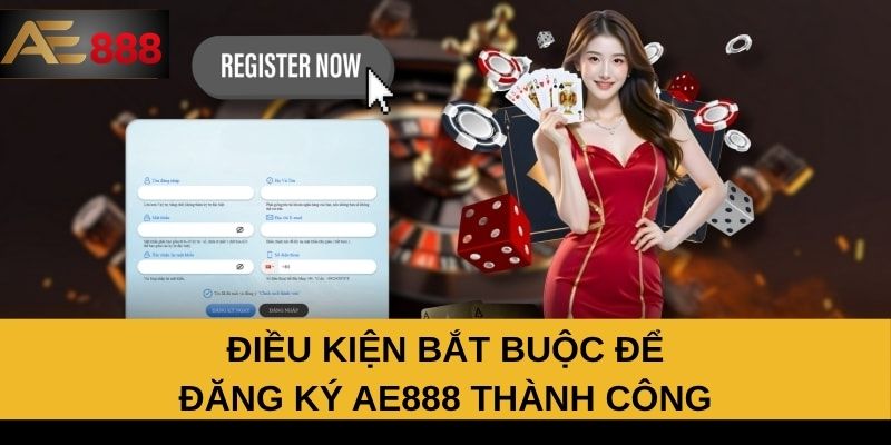 Điều kiện bắt buộc để đăng ký AE888 thành công