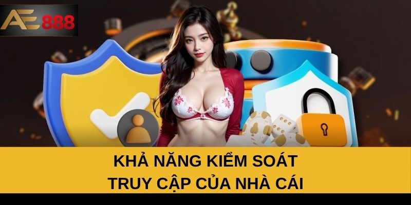 Khả năng kiểm soát truy cập của nhà cái