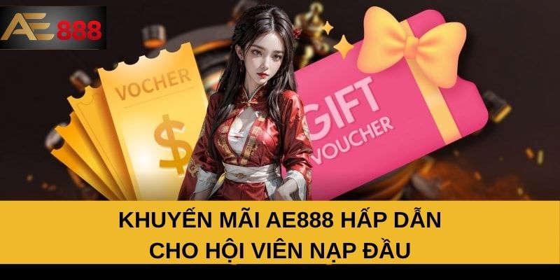 Khuyến mãi AE888 hấp dẫn cho hội viên nạp đầu