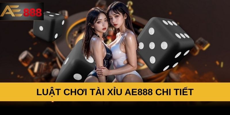 Luật chơi tài xỉu AE888 chi tiết