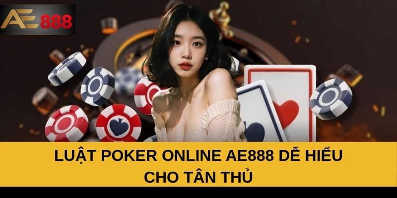 Luật Poker online AE888 dễ hiểu cho tân thủ