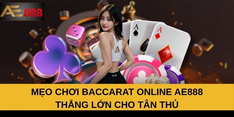 Mẹo chơi Baccarat online AE888 thắng lớn cho tân thủ