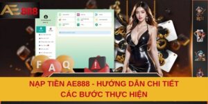 Nạp Tiền AE888 - Hướng Dẫn Chi Tiết Các Bước Thực Hiện