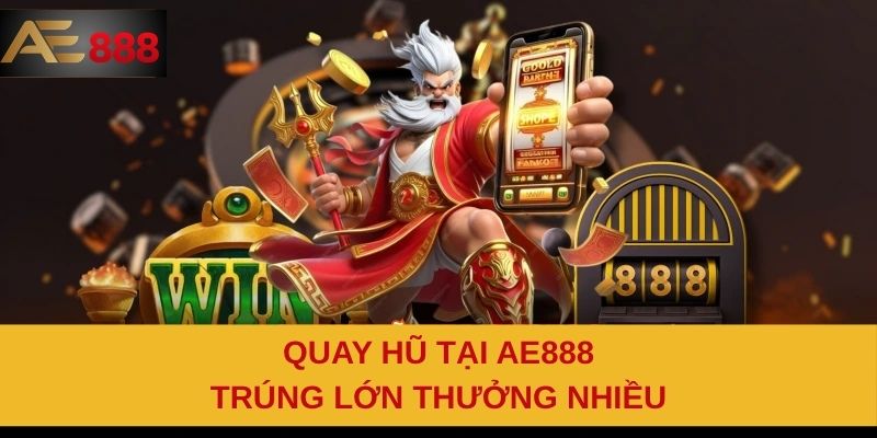 Quay hũ tại AE888 trúng lớn thưởng nhiều