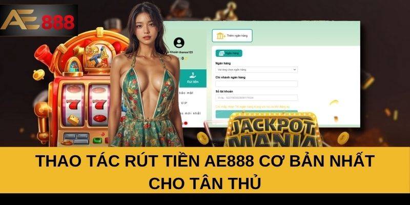 Thao tác rút tiền AE888 cơ bản nhất cho tân thủ