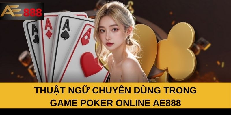 Thuật ngữ chuyên dùng trong game Poker online AE888