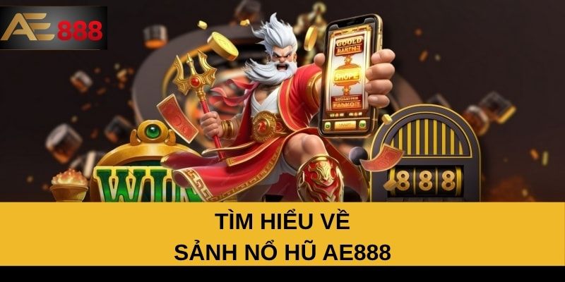 Tìm hiểu về sảnh nổ hũ AE888