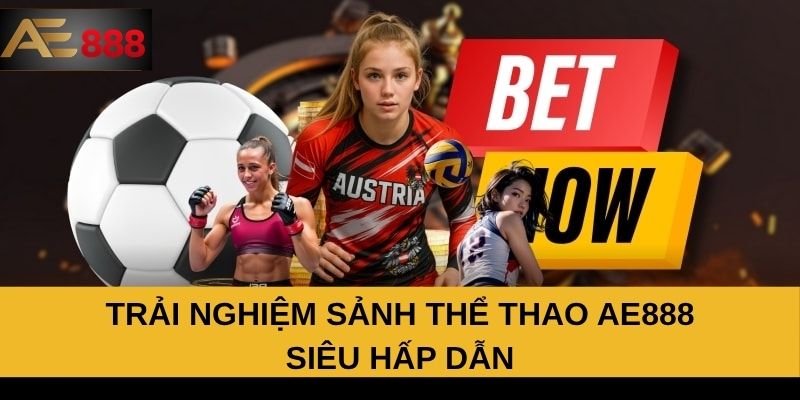 Trải nghiệm sảnh thể thao AE888 siêu hấp dẫn