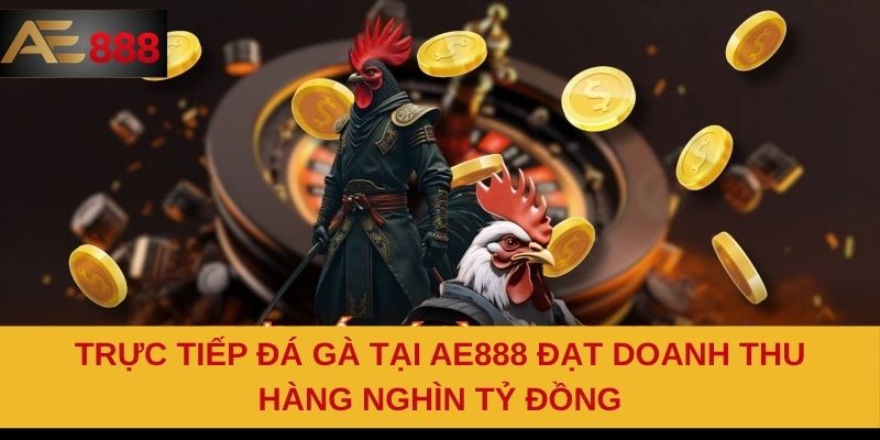 Trực tiếp đá gà tại AE888 đạt doanh thu hàng nghìn tỷ đồng